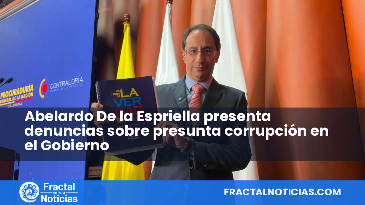 Abelardo De la Espriella presenta denuncias sobre presunta corrupción en el Gobierno — Fractal Noticias