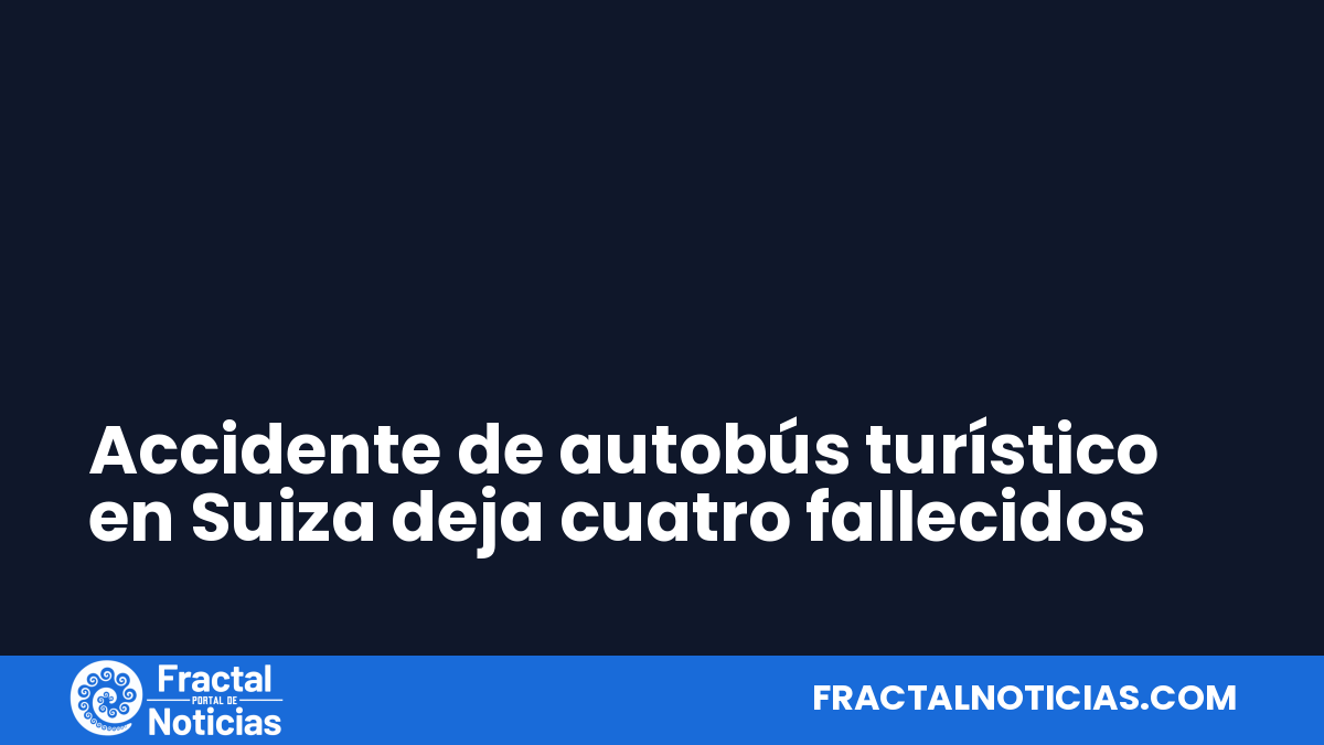 Accidente de autobús turístico en Suiza deja cuatro fallecidos — Fractal Noticias