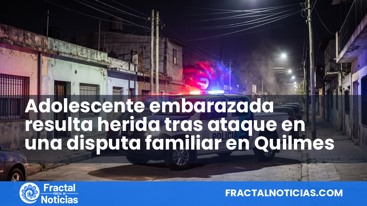 Adolescente embarazada resulta herida tras ataque en una disputa familiar en Quilmes — Fractal Noticias