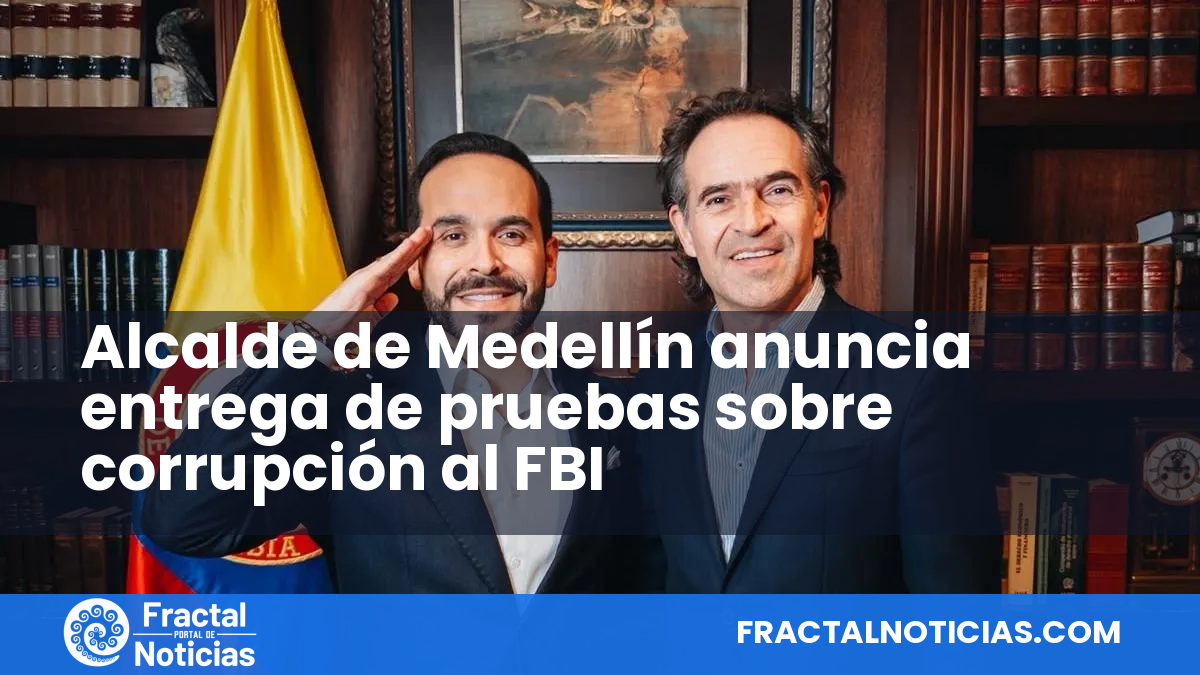 Alcalde de Medellín anuncia entrega de pruebas sobre corrupción al FBI — Fractal Noticias