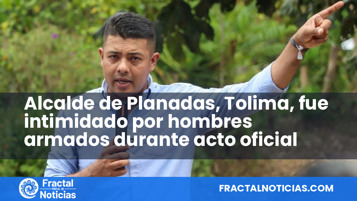 Alcalde de Planadas, Tolima, fue intimidado por hombres armados durante acto oficial — Fractal Noticias