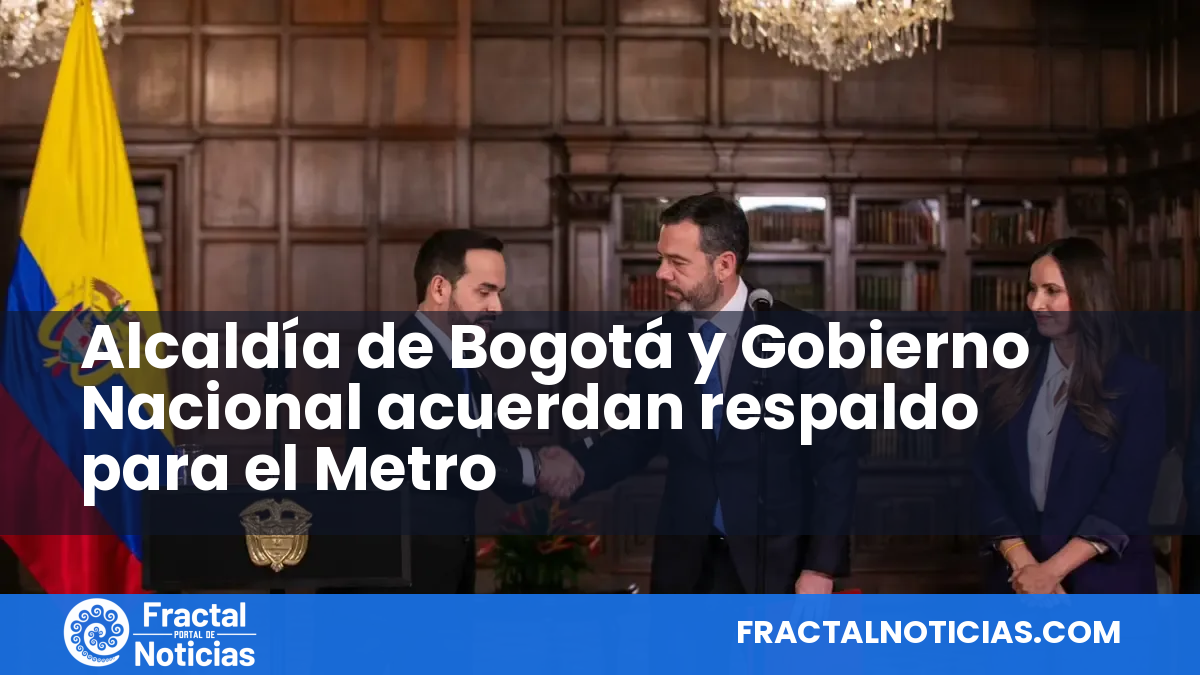 Alcaldía de Bogotá y Gobierno Nacional acuerdan respaldo para el Metro — Fractal Noticias