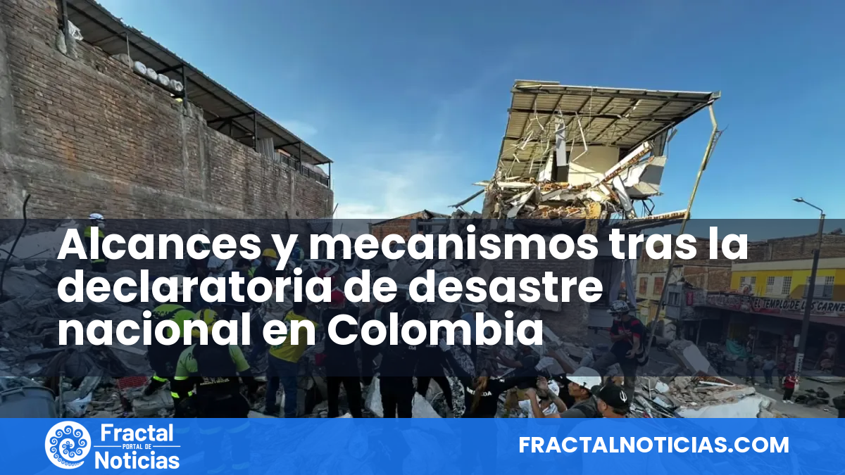 Alcances y mecanismos tras la declaratoria de desastre nacional en Colombia — Fractal Noticias