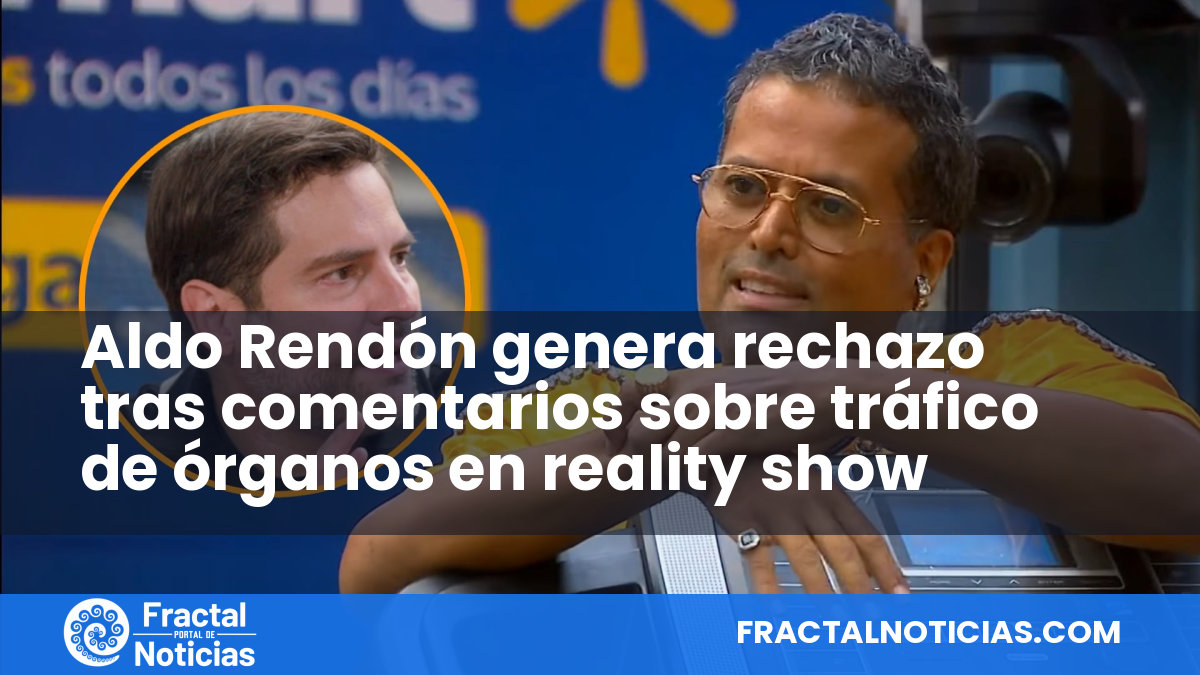 Aldo Rendón genera rechazo tras comentarios sobre tráfico de órganos en reality show — Fractal Noticias