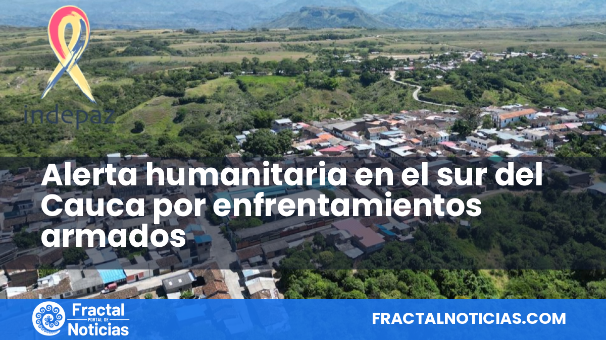 Alerta humanitaria en el sur del Cauca por enfrentamientos armados — Fractal Noticias