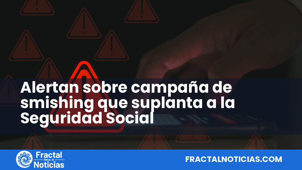 Alertan sobre campaña de smishing que suplanta a la Seguridad Social — Fractal Noticias