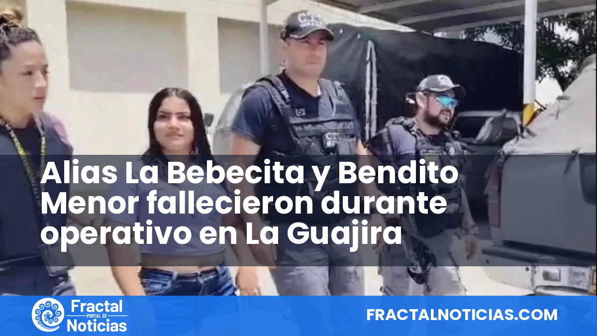 Alias La Bebecita y Bendito Menor fallecieron durante operativo en La Guajira — Fractal Noticias