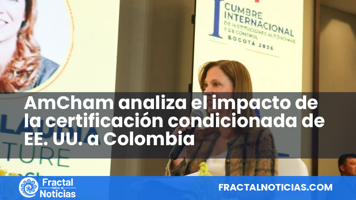 AmCham analiza el impacto de la certificación condicionada de EE. UU. a Colombia — Fractal Noticias