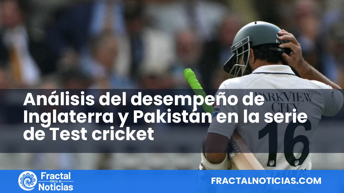 Análisis del desempeño de Inglaterra y Pakistán en la serie de Test cricket — Fractal Noticias