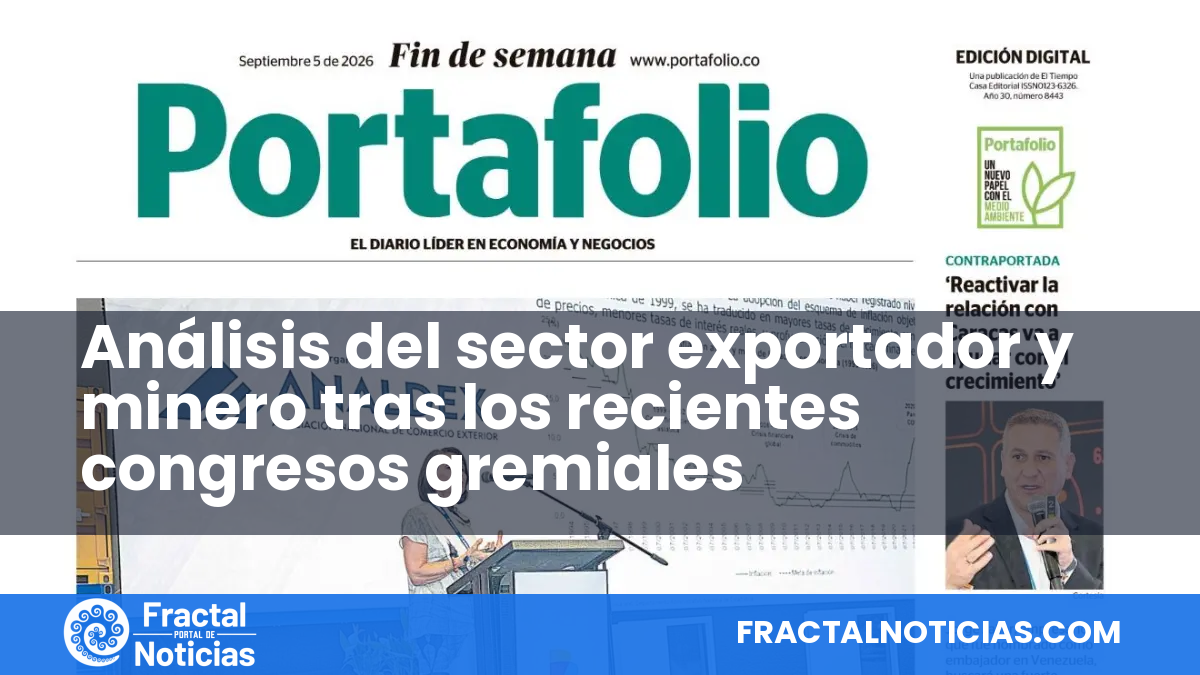 Análisis del sector exportador y minero tras los recientes congresos gremiales — Fractal Noticias