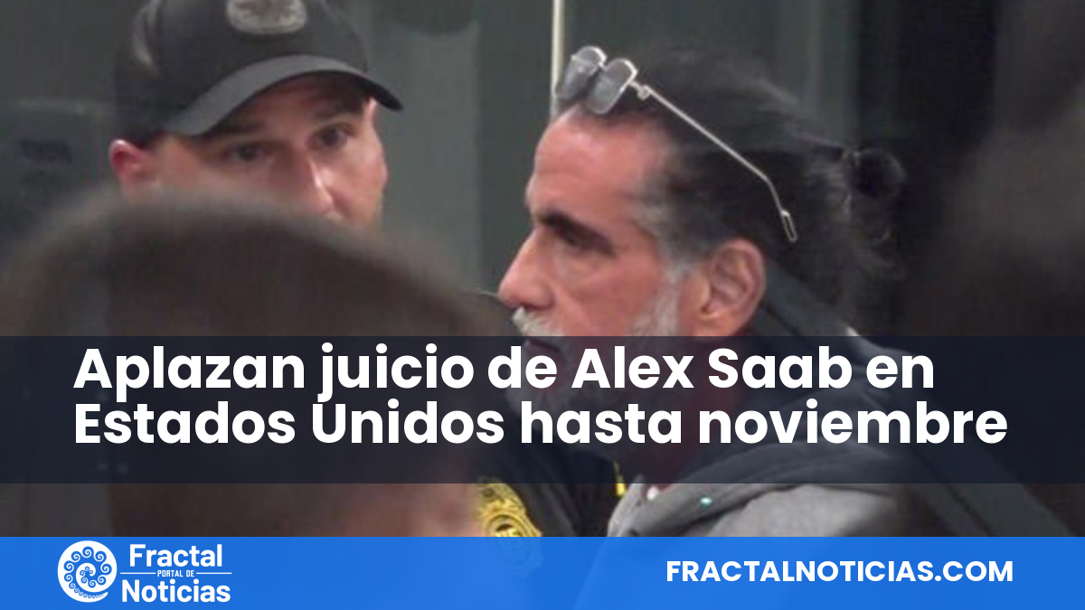 Aplazan juicio de Alex Saab en Estados Unidos hasta noviembre — Fractal Noticias