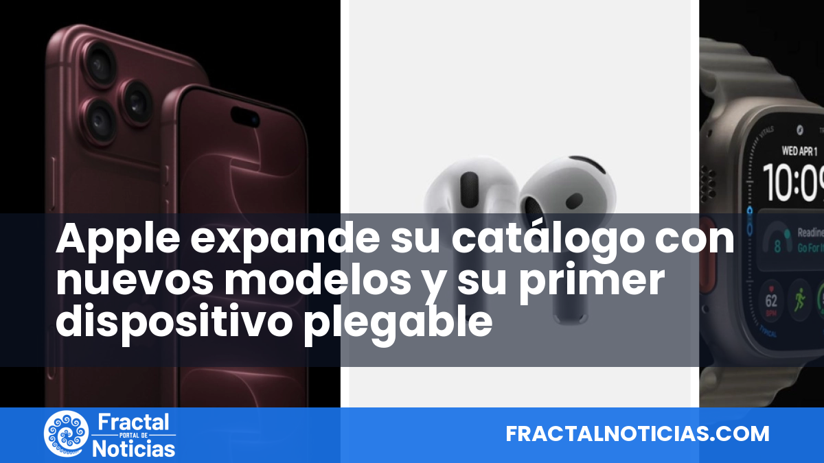 Apple expande su catálogo con nuevos modelos y su primer dispositivo plegable — Fractal Noticias