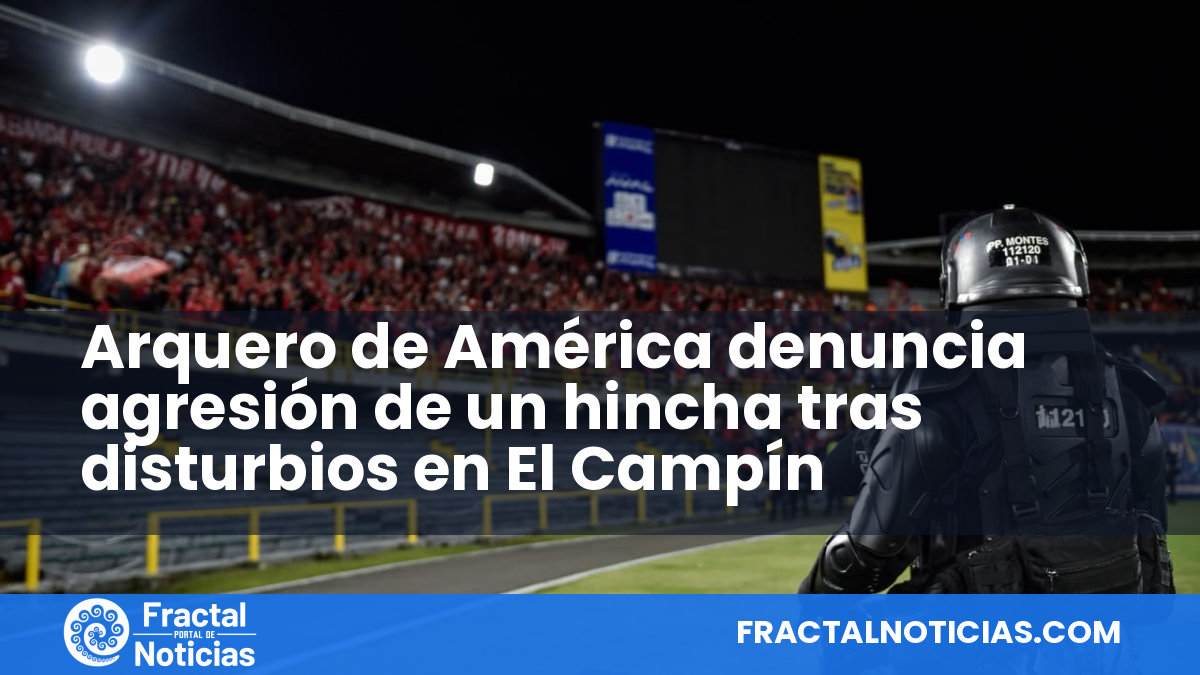 Arquero de América denuncia agresión de un hincha tras disturbios en El Campín — Fractal Noticias