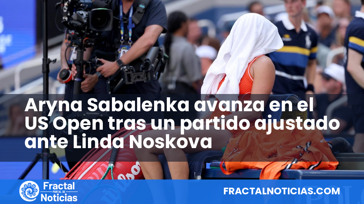 Aryna Sabalenka avanza en el US Open tras un partido ajustado ante Linda Noskova — Fractal Noticias