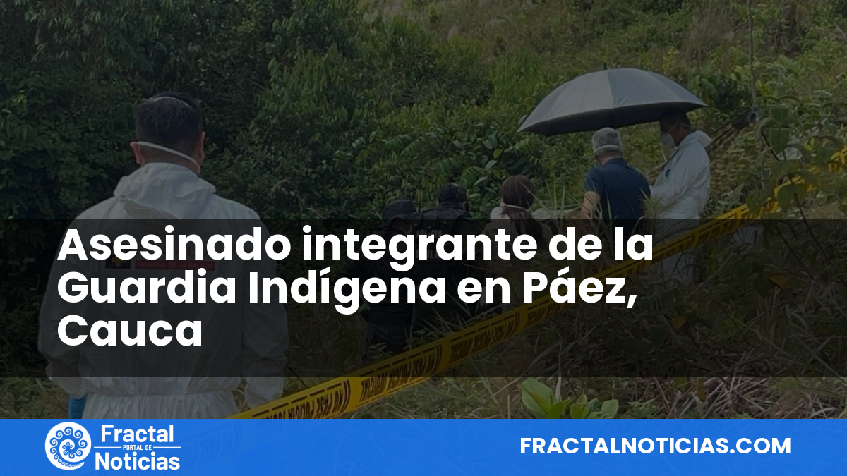 Asesinado integrante de la Guardia Indígena en Páez, Cauca — Fractal Noticias
