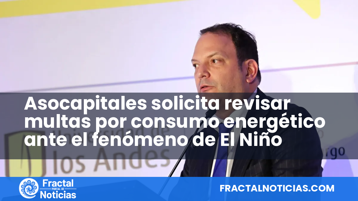 Asocapitales solicita revisar multas por consumo energético ante el fenómeno de El Niño — Fractal Noticias