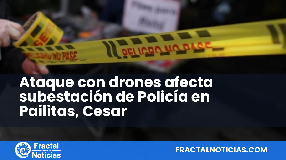 Ataque con drones afecta subestación de Policía en Pailitas, Cesar — Fractal Noticias