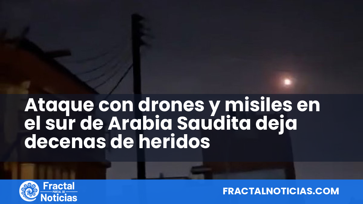 Ataque con drones y misiles en el sur de Arabia Saudita deja decenas de heridos — Fractal Noticias