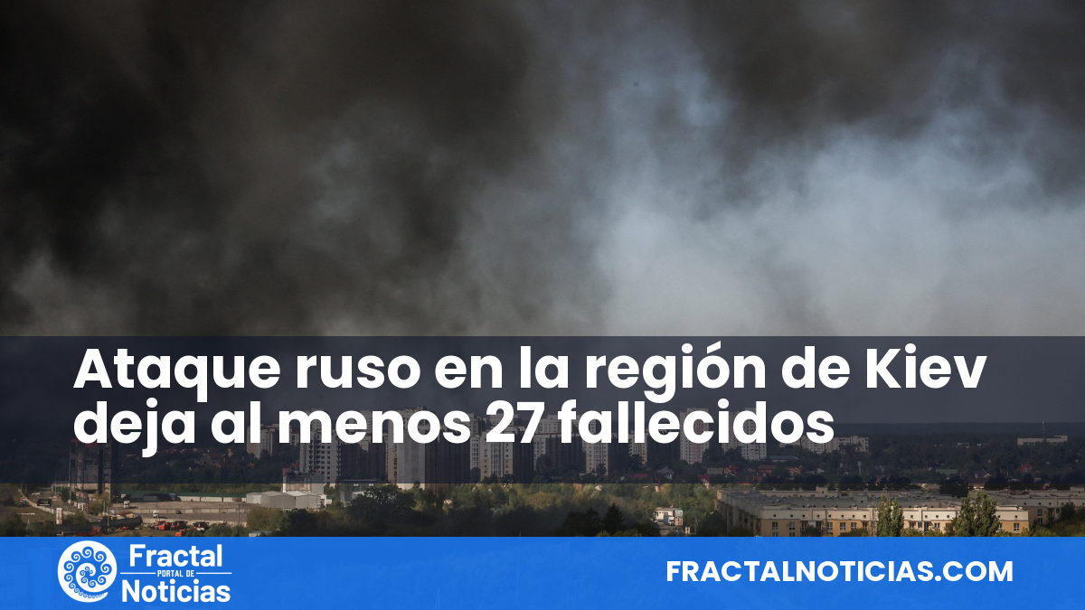 Ataque ruso en la región de Kiev deja al menos 27 fallecidos — Fractal Noticias