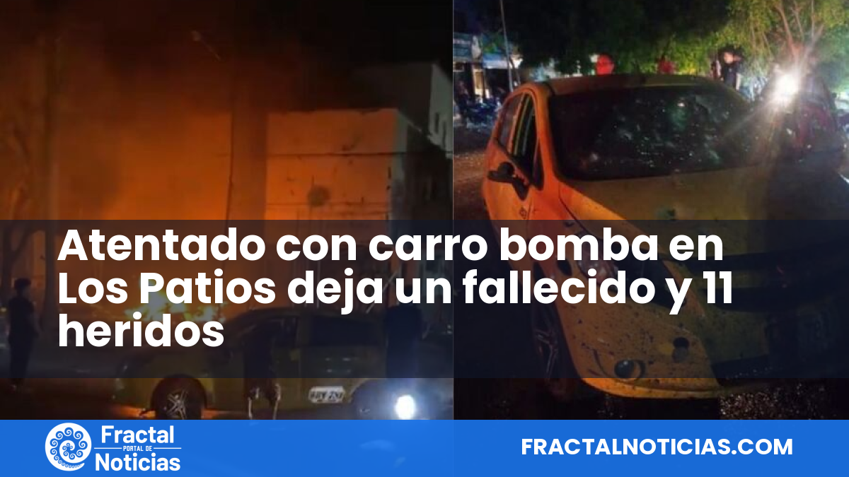 Atentado con carro bomba en Los Patios deja un fallecido y 11 heridos — Fractal Noticias