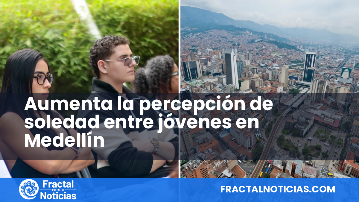 Aumenta la percepción de soledad entre jóvenes en Medellín — Fractal Noticias