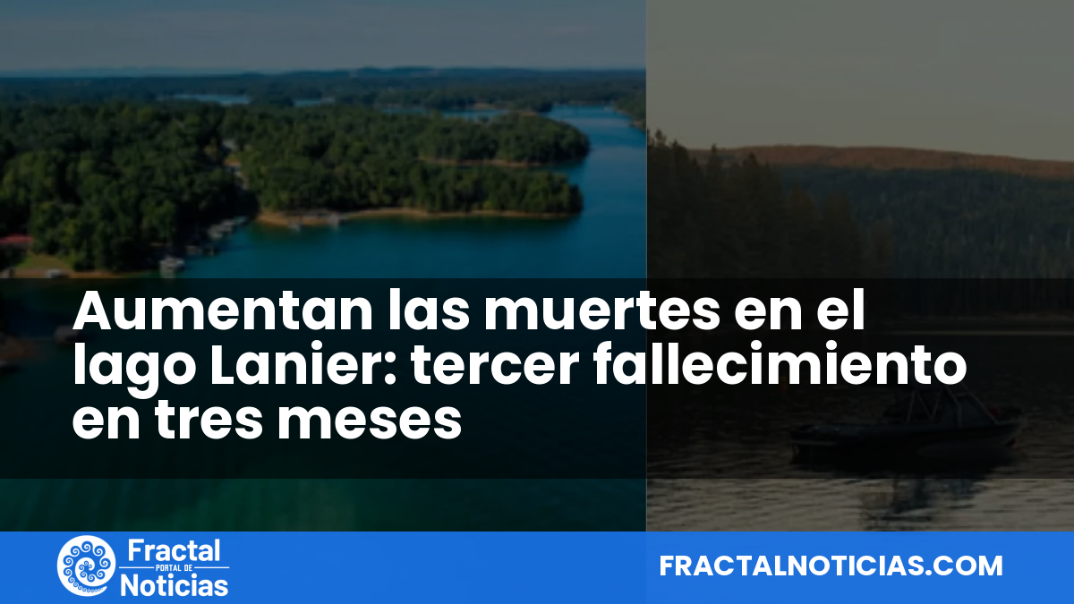 Aumentan las muertes en el lago Lanier: tercer fallecimiento en tres meses — Fractal Noticias