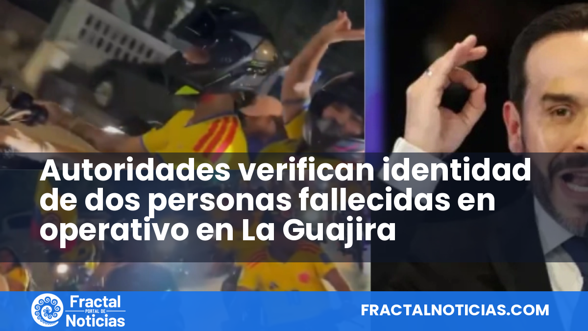 Autoridades verifican identidad de dos personas fallecidas en operativo en La Guajira — Fractal Noticias