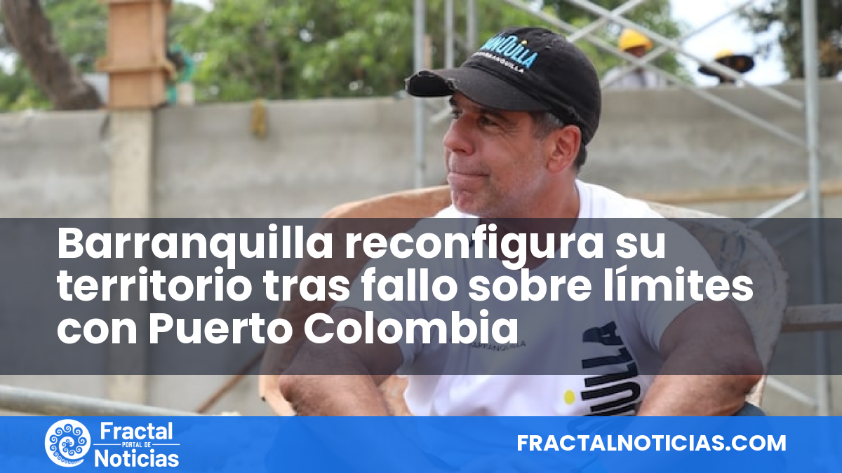 Barranquilla reconfigura su territorio tras fallo sobre límites con Puerto Colombia — Fractal Noticias