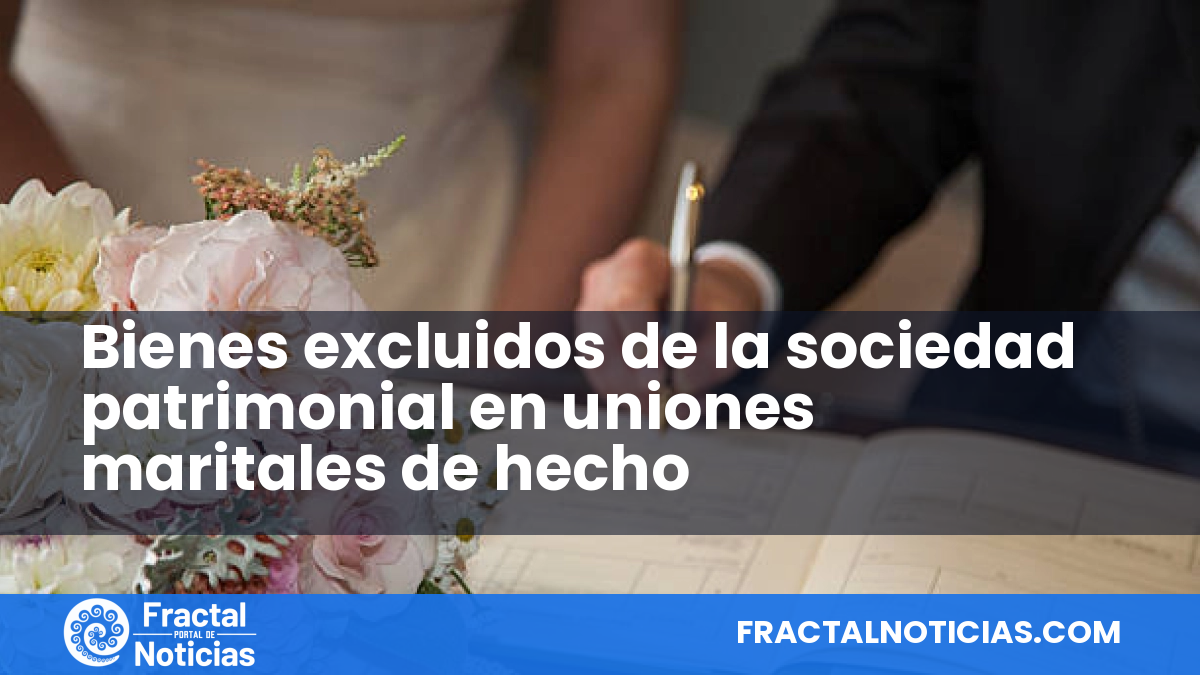Bienes excluidos de la sociedad patrimonial en uniones maritales de hecho — Fractal Noticias
