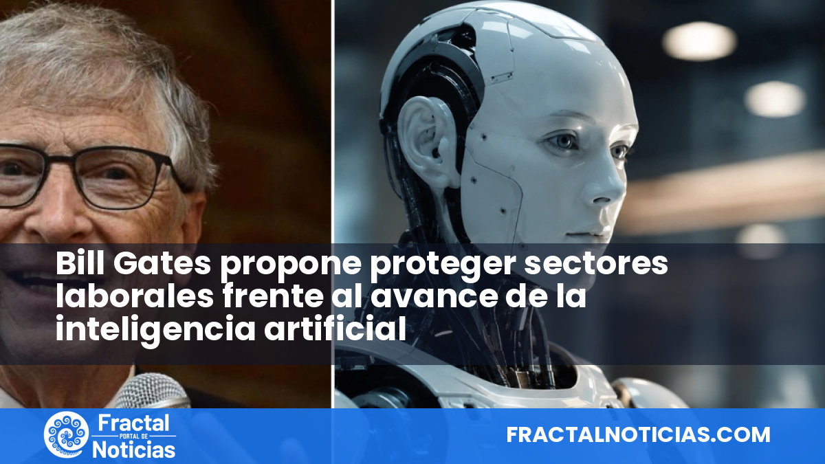 Bill Gates propone proteger sectores laborales frente al avance de la inteligencia artificial — Fractal Noticias