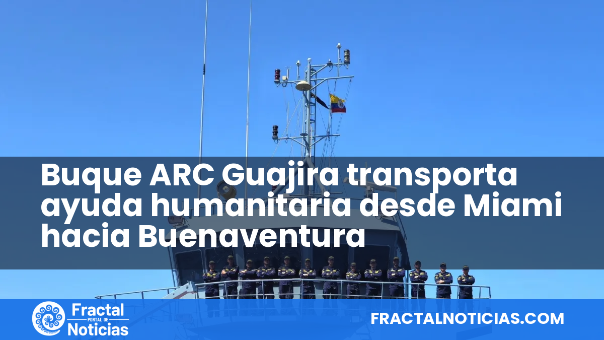 Buque ARC Guajira transporta ayuda humanitaria desde Miami hacia Buenaventura — Fractal Noticias