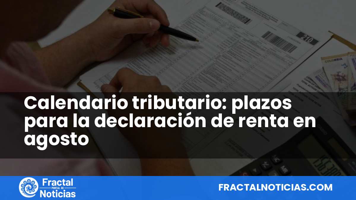 Calendario tributario: plazos para la declaración de renta en agosto — Fractal Noticias