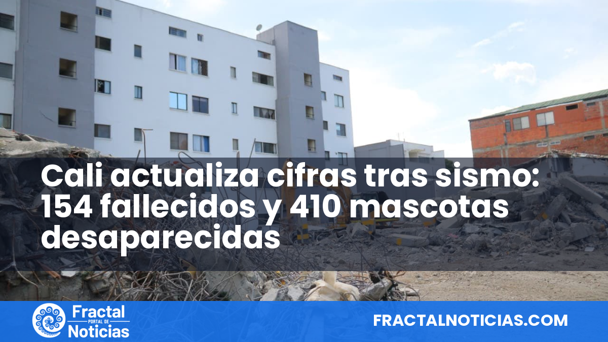 Cali actualiza cifras tras sismo: 154 fallecidos y 410 mascotas desaparecidas — Fractal Noticias