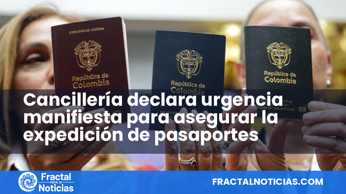 Cancillería declara urgencia manifiesta para asegurar la expedición de pasaportes — Fractal Noticias