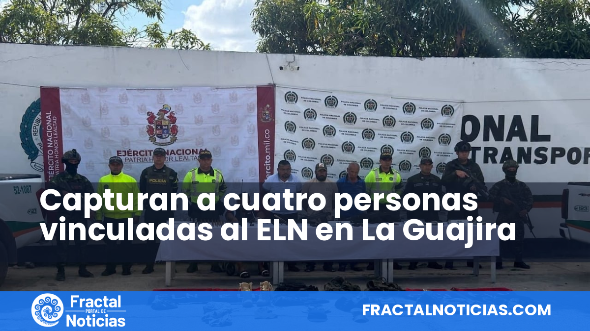 Capturan a cuatro personas vinculadas al ELN en La Guajira — Fractal Noticias