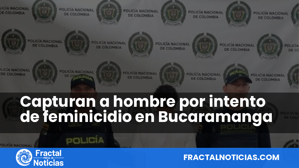 Capturan a hombre por intento de feminicidio en Bucaramanga — Fractal Noticias