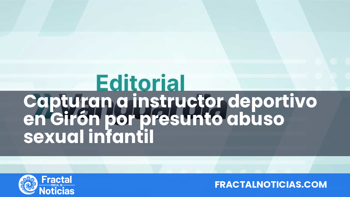 Capturan a instructor deportivo en Girón por presunto abuso sexual infantil — Fractal Noticias