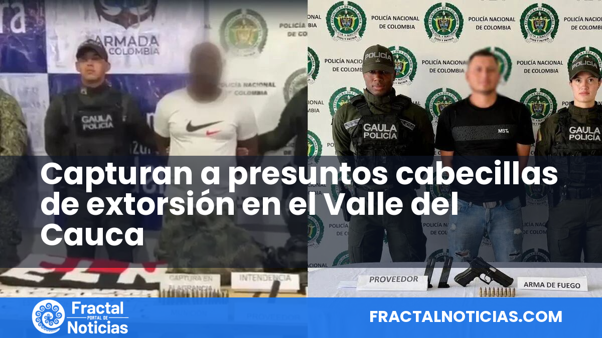 Capturan a presuntos cabecillas de extorsión en el Valle del Cauca — Fractal Noticias