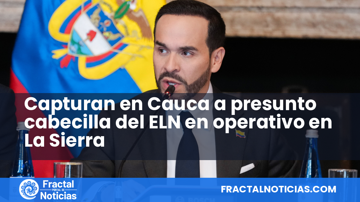 Capturan en Cauca a presunto cabecilla del ELN en operativo en La Sierra — Fractal Noticias