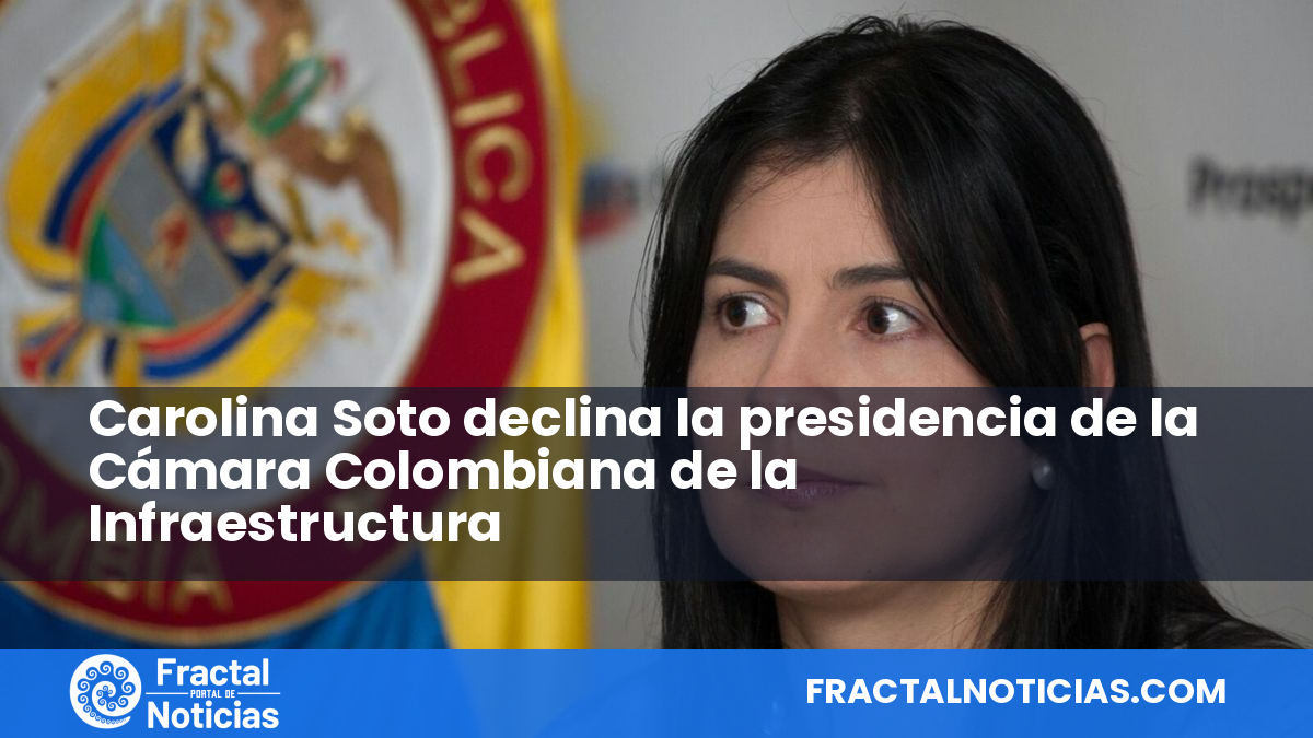 Carolina Soto declina la presidencia de la Cámara Colombiana de la Infraestructura — Fractal Noticias