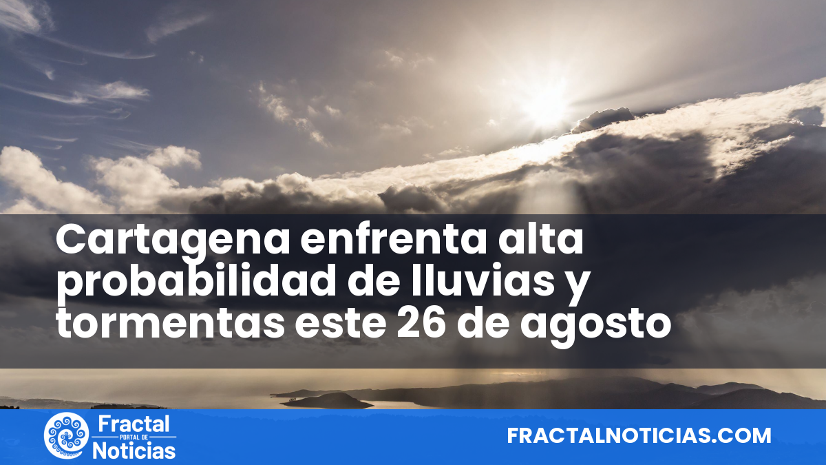 Cartagena enfrenta alta probabilidad de lluvias y tormentas este 26 de agosto — Fractal Noticias