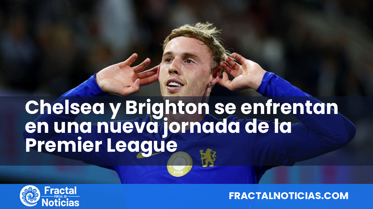 Chelsea y Brighton se enfrentan en una nueva jornada de la Premier League — Fractal Noticias