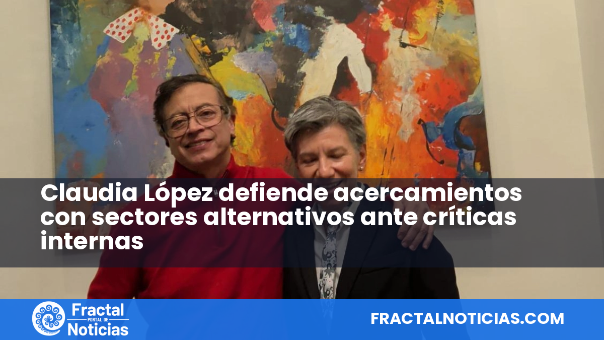 Claudia López defiende acercamientos con sectores alternativos ante críticas internas — Fractal Noticias