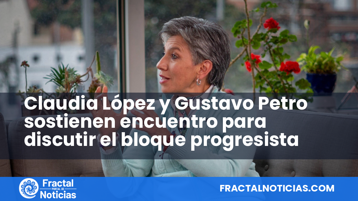 Claudia López y Gustavo Petro sostienen encuentro para discutir el bloque progresista — Fractal Noticias