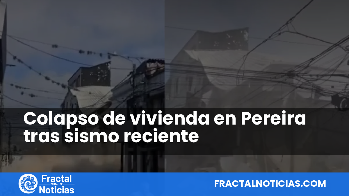 Colapso de vivienda en Pereira tras sismo reciente — Fractal Noticias