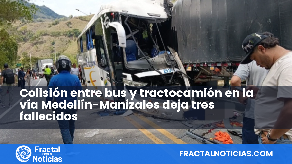 Colisión entre bus y tractocamión en la vía Medellín-Manizales deja tres fallecidos — Fractal Noticias