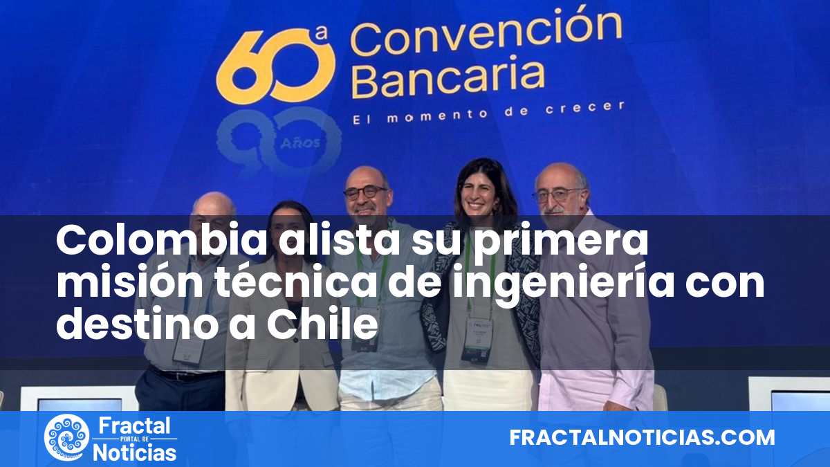 Colombia alista su primera misión técnica de ingeniería con destino a Chile — Fractal Noticias