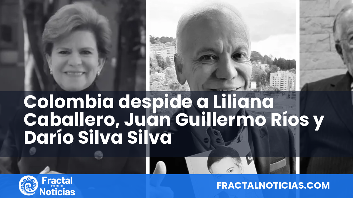 Colombia despide a Liliana Caballero, Juan Guillermo Ríos y Darío Silva Silva — Fractal Noticias