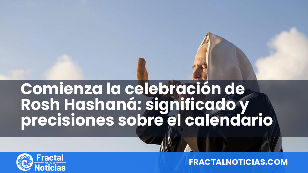 Comienza la celebración de Rosh Hashaná: significado y precisiones sobre el calendario — Fractal Noticias