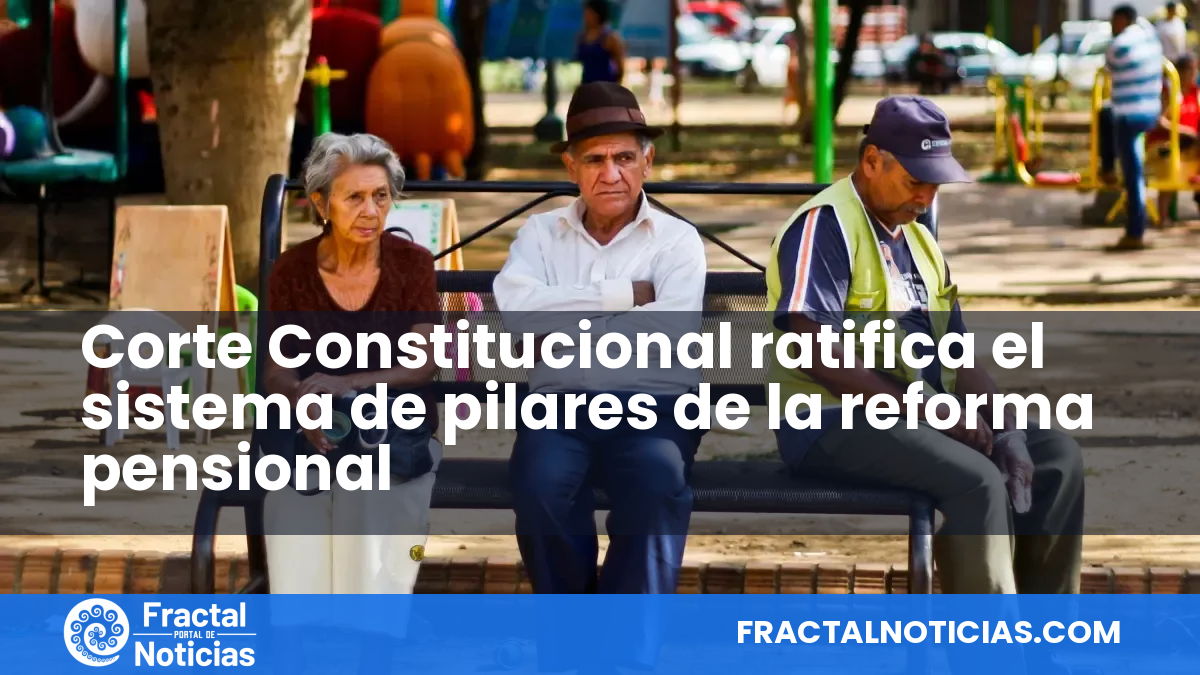 Corte Constitucional ratifica el sistema de pilares de la reforma pensional — Fractal Noticias